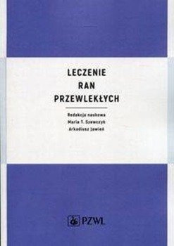 Leczenie ran przewlekłych - Szewczyk Maria T., Jawień Arkadiusz