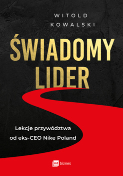 Świadomy lider. Lekcje przywództwa od eks-CEO Nike Poland, Witold Kowalski