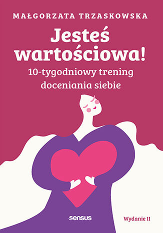 Jesteś wartościowa! 10-tygodniowy trening doceniania siebie wyd. 2, Małgorzata Trzaskowska