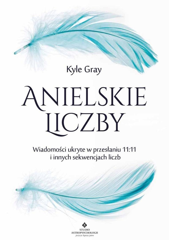 Anielskie liczby. Wiadomości ukryte w przesłaniu.., Kyle Gray