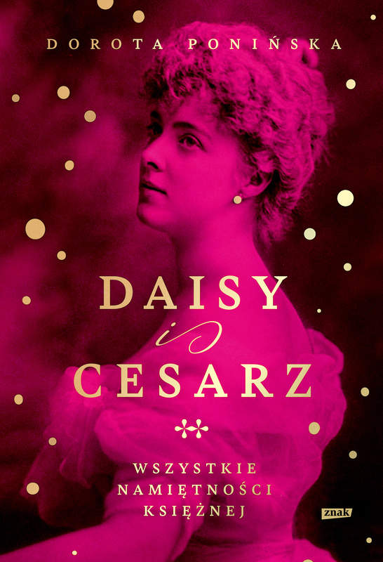 Daisy i cesarz. Wszystkie namiętności księżnej, Dorota Ponińska