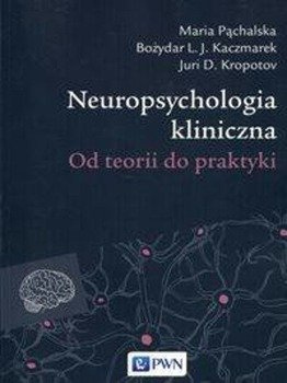 Neuropsychologia kliniczna - Maria Pąchalska, Kaczmarek Bozydar L.J., Kropotov Juri D.