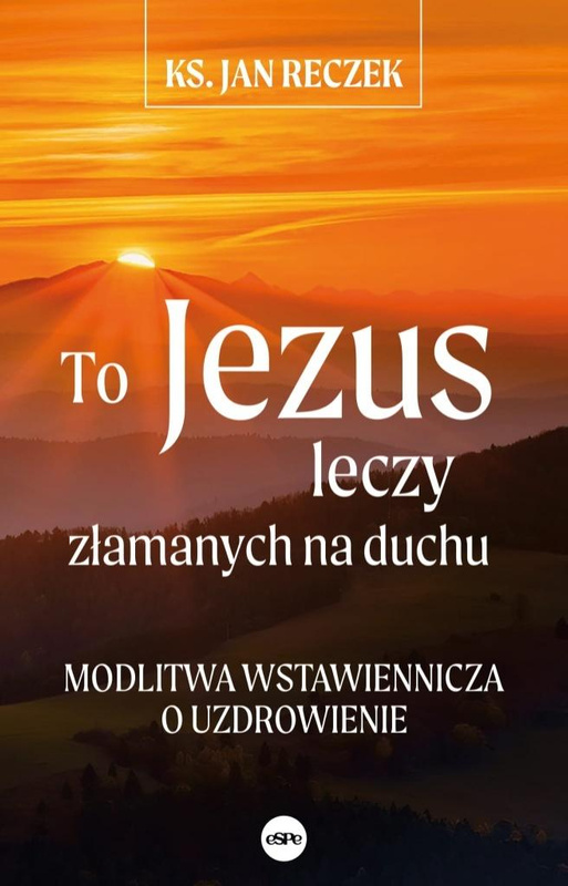 To Jezus leczy złamanych na duchu, Jan Reczek