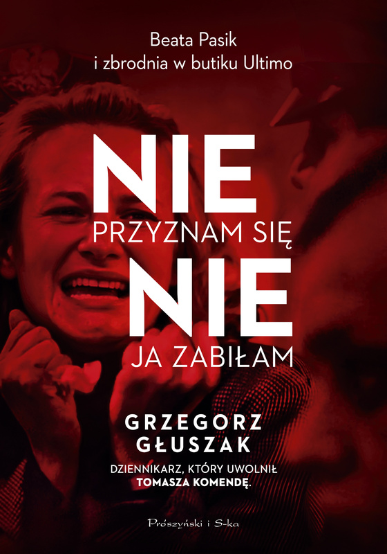 Nie przyznam się, nie ja zabiłam. Beata Pasik i zbrodnia w butiku Ultimo, Grzegorz Głuszak