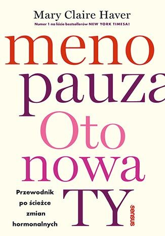 Menopauza. Oto nowa TY. Przewodnik na ścieżce hormonalnych zmian, Mary Claire Haver