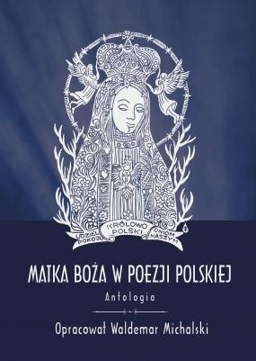 Matka Boża w poezji polskiej. Antologia, red. Waldemar Michalski