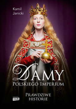 Damy polskiego imperium. Kobiety, które zbudowały mocarstwo, Kamil Janicki