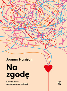 Na zgodę. 5 kłótni, które wzmocnią wasz związek, Joanna Harrison