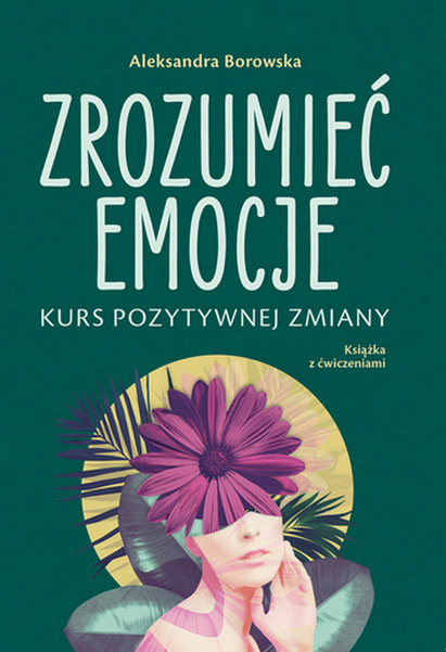 Zrozumieć emocje. Kurs pozytywnej zmiany, Aleksandra Borowska