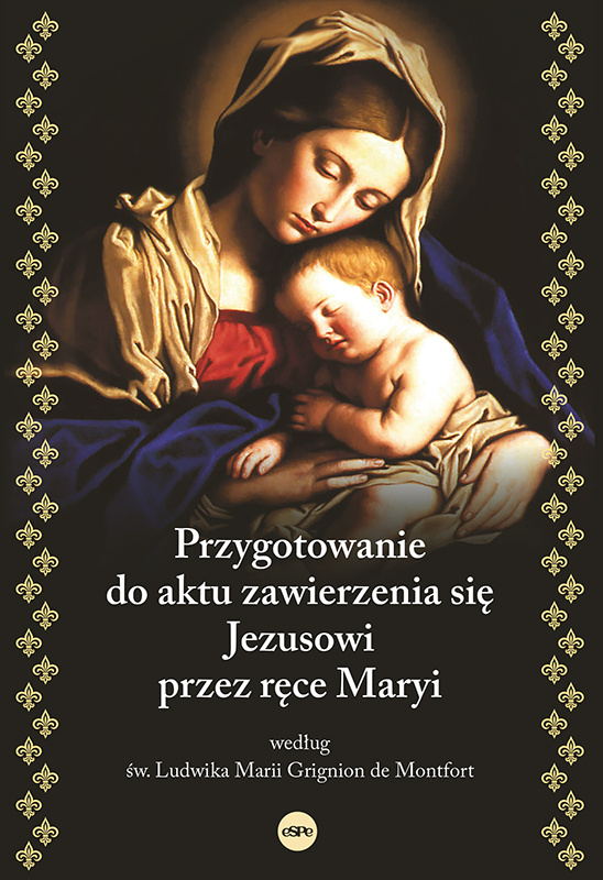 Przygotowanie do aktu zawierzenia się Jezusowi przez ręce Maryi według św. Ludwika Marii Grignion de Montfort,
