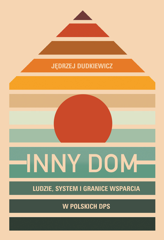 Inny dom. Ludzie, system i granice wsparcia w polskich DPS, Jędrzej Dudkiewicz