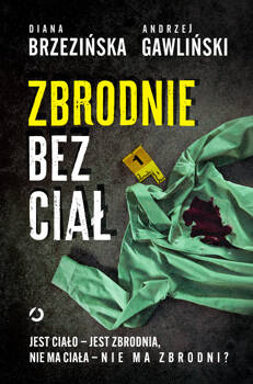 Zbrodnie bez ciał. Jest ciało - jest zbrodnia, nie ma ciała - nie ma zbrodni?, Diana Brzezińska