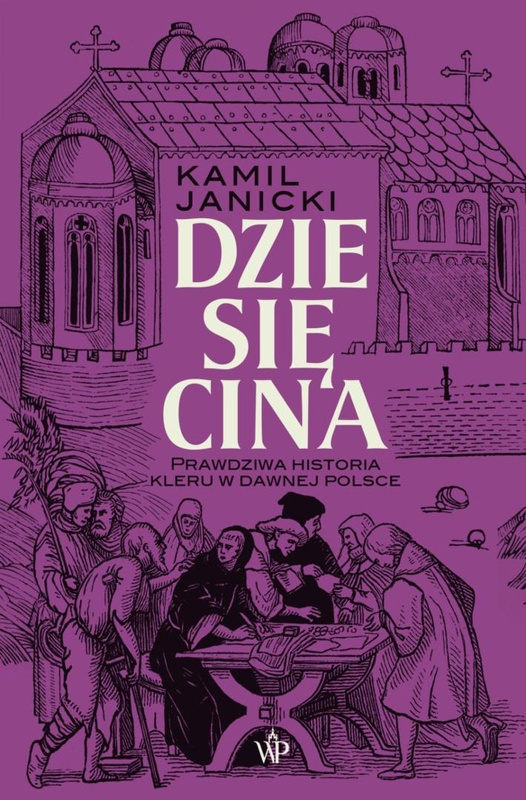 Dziesięcina. Prawdziwa historia kleru w dawnej..., Kamil Janicki