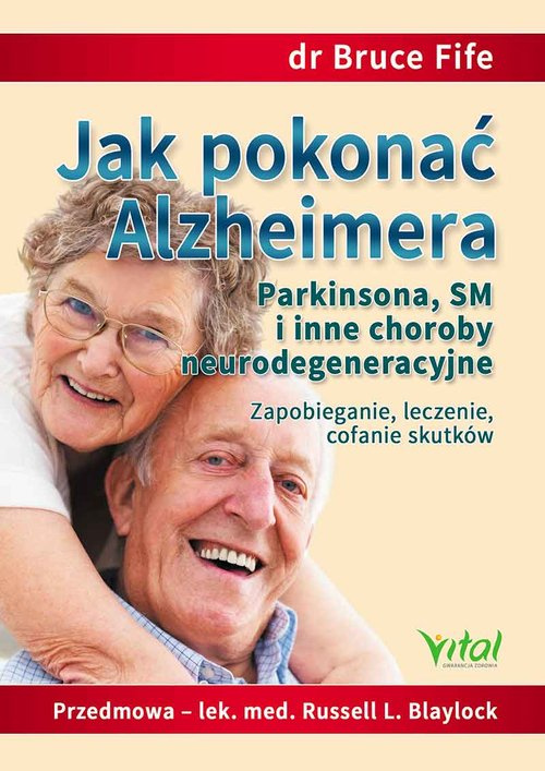 Jak pokonać Alzheimera, Parkinsona, SM i inne choroby neurodegeneracyjne, Fife Bruce