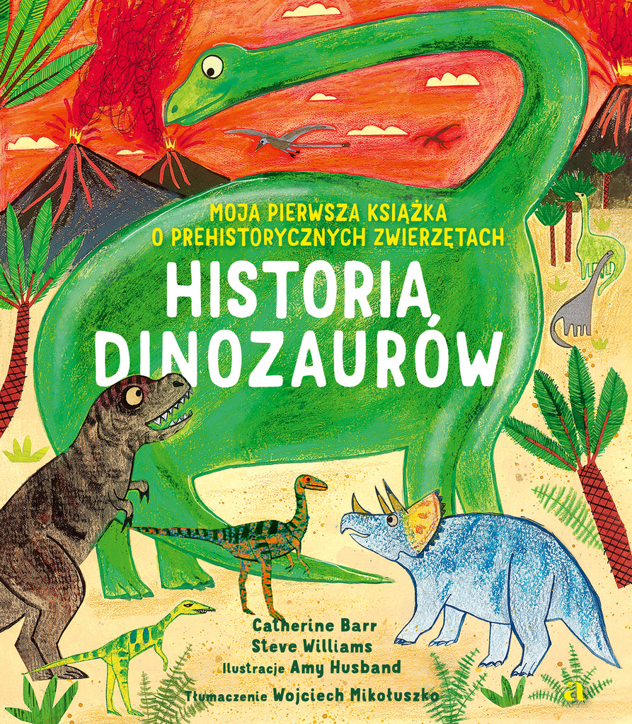 Historia Dinozaurów. Moja pierwsza książka o prehistorycznych zwierzętach, Catherine Barr
