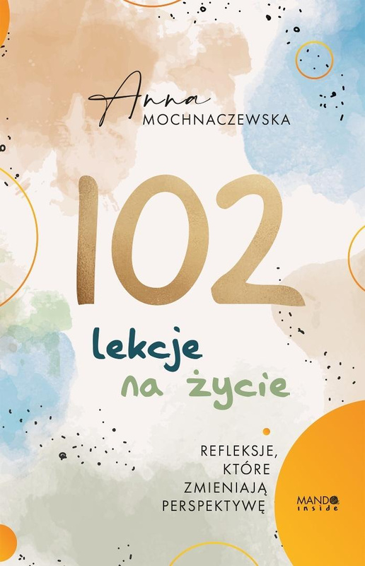 102 lekcje na życie. Refleksje, które zmieniają..., Anna Mochnaczewska