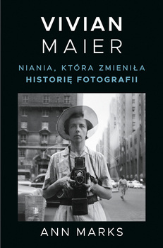 Vivian Maier. Niania, która zmieniła historię fotografii, Ann Marks