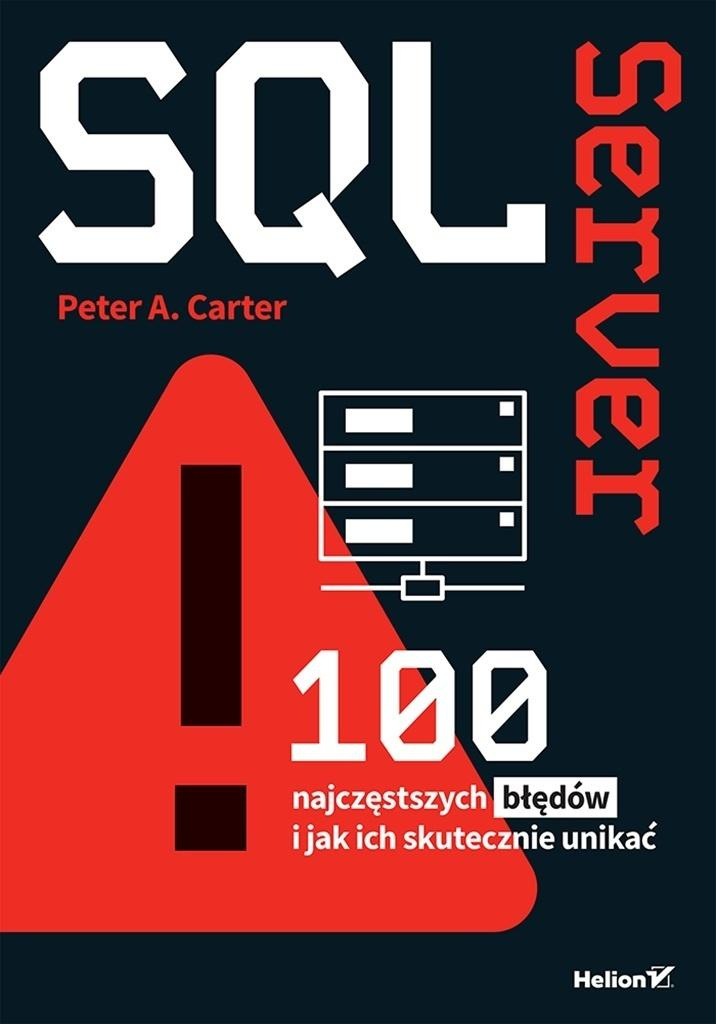 SQL Server. 100 najczęstszych błędów i jak ich sku, Peter A. Carter