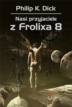 Nasi przyjaciele z Frolixa 8, Philip K. Dick