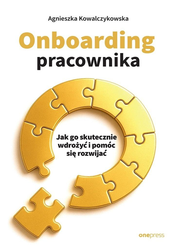 Onboarding pracownika. Jak go skutecznie wdrożyć.., Agnieszka Kowalczykowska