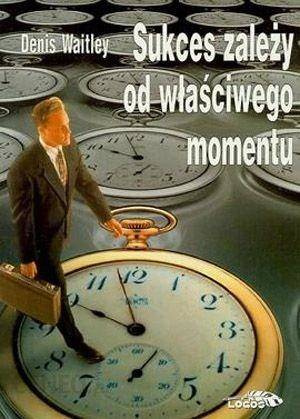 Sukces zależy od właściwego momentu - Denis Waitley