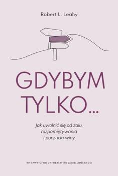 Gdybym tylko... Jak uwolnić się od żalu, Leahy Robert L.