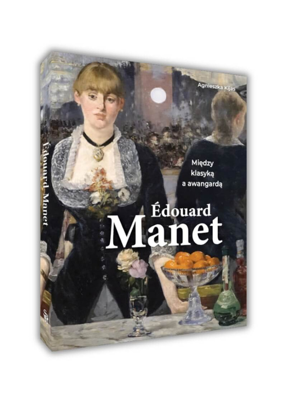 Edouard Manet. Między klasyką i awangardą, Agnieszka Kijas
