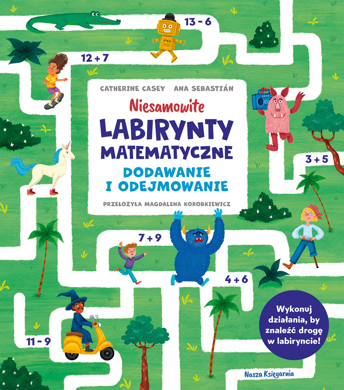 Niesamowite labirynty matematyczne. Dodawanie i odejmowanie, Catherine Casey