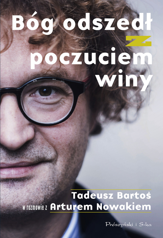 Bóg odszedł z poczuciem winy. Tadeusz Bartoś w rozmowie z Arturem Nowakiem, Tadeusz Bartoś