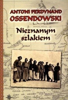 Nieznanym szlakiem, Antoni Ferdynand Ossendowski