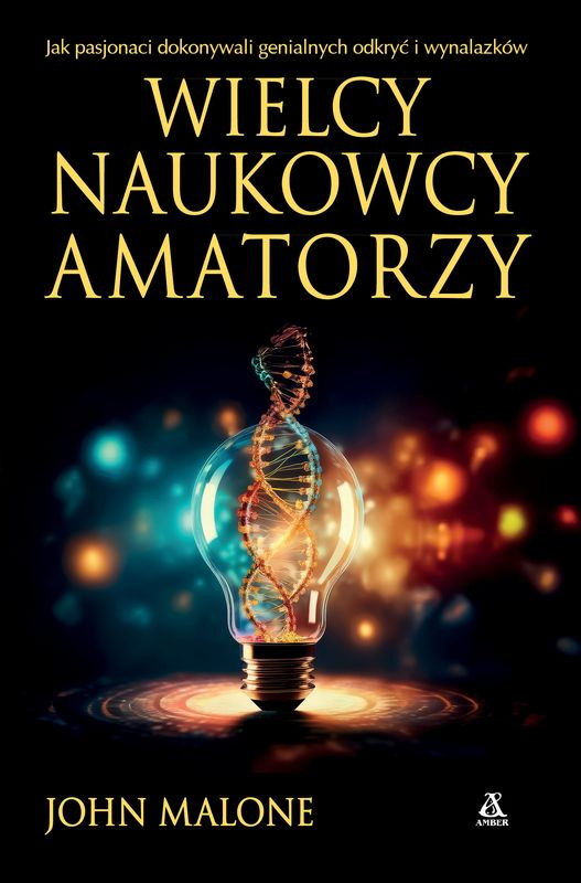 Wielcy naukowcy-amatorzy. Jak dokonywano genialnych odkryć i wynalazków, John Malone