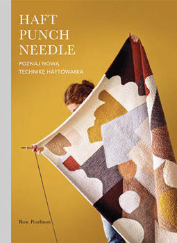 Haft Punch Needle. Poznaj nową technikę haftowania, Rose Pearlman