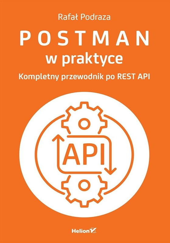 Postman w praktyce. Kompletny przewodnik po REST A, Rafał Podraza