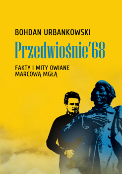 Przedwiośnie ’68. Fakty i mity owiane mgłą, Bohdan Urbankowski