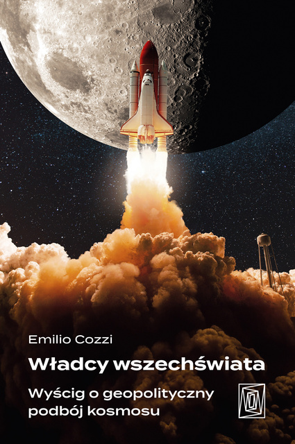 Władcy wszechświata. Wyścig o geopolityczny podbój kosmosu, Emilio Cozzi