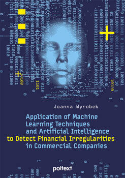 Application of Machine Learning Techniques and Artificial Intelligence to Detect Financial Irregularities in Commercial Companies, Joanna Wyrobek