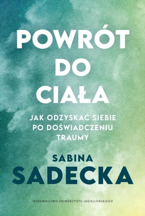 Powrót do ciała Jak odzyskać siebie po doświadczeniu traumy, Sadecka Sabina