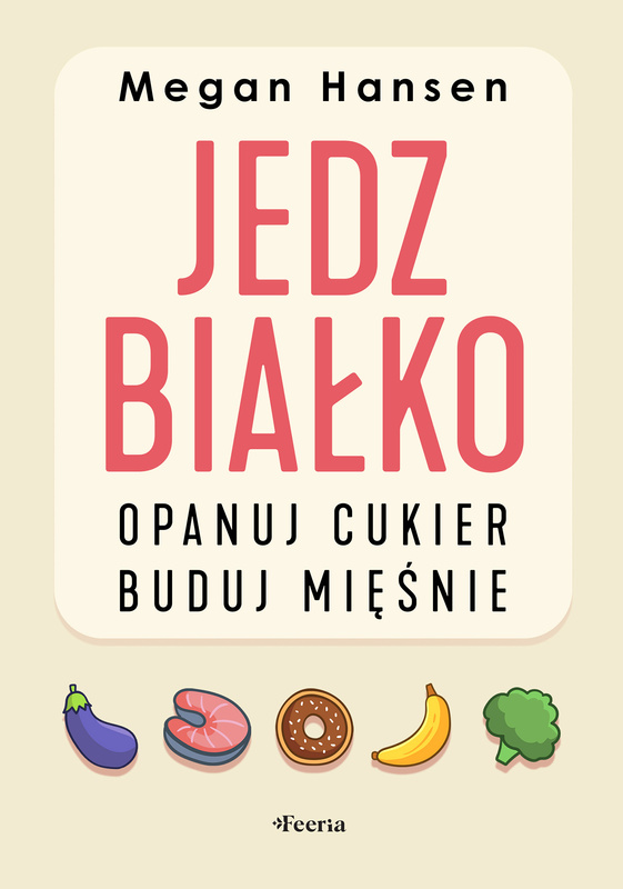 Jedz białko, opanuj cukier, buduj mięśnie, Hansen Megan