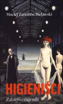 Higieniści. Z dziejów eugeniki, Maciej Zaremba Bielawski
