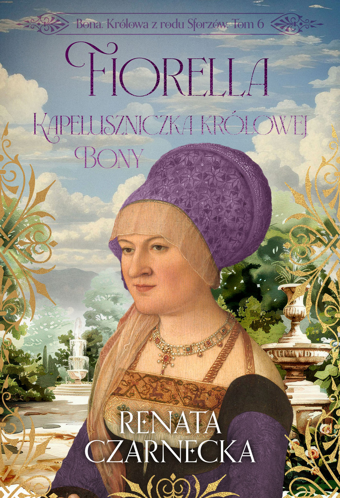 Fiorella. Kapeluszniczka królowej Bony. Bona. Królowa z rodu Sforzów. Tom 6, Renata Czarnecka