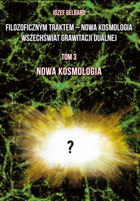 Filozoficznym traktem – Nowa Kosmologia. Wszechświat grawitacji dualnej. Tom 3, Józef Gelbard