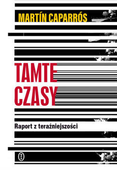 Tamte czasy. Raport z teraźniejszości, Martín Caparrós