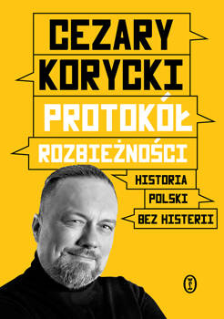 Protokół rozbieżności. Historia Polski bez histerii, Cezary Korycki