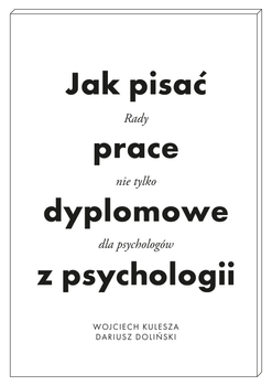 Jak pisać prace dyplomowe z psychologii. Poradnik nie tylko dla psychologów wyd. 2, Wojciech Kulesza