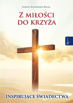 Z miłości do Krzyża. Inspirujące Świadectwa, Elżbieta Śnieżkowska-Bielak