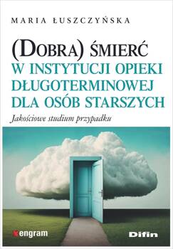 (Dobra) śmierć w instytucji opieki długoterminowej dla osób starszych. Jakościowe studium przypadku, Maria Łuszczyńska