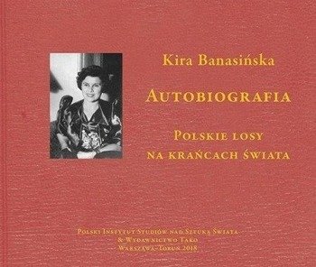 Autobiografia. Polskie losy na krańcach świata - Kira Banasińska