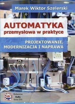 Automatyka przemysłowa w praktyce - Marek Wiktor Szelerski