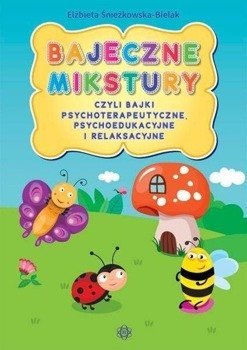 Bajeczne mikstury czyli bajki terapeutyczne - Elżbieta Śnieżkowska-Bielak