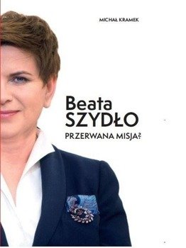 Beata Szydło. Przerwana misja? - Michał Kramek